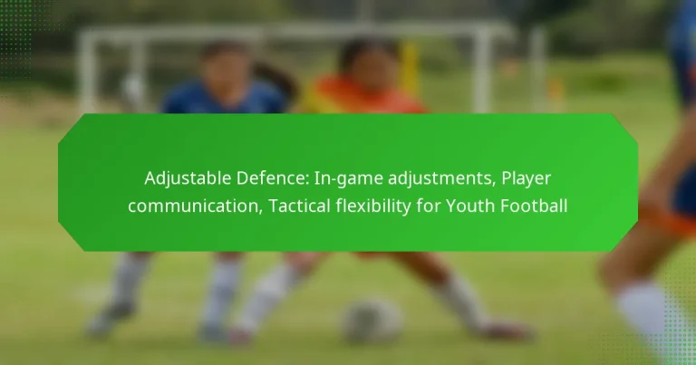 Adjustable Defence: In-game adjustments, Player communication, Tactical flexibility for Youth Football