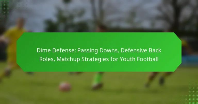 Dime Defense: Passing Downs, Defensive Back Roles, Matchup Strategies for Youth Football
