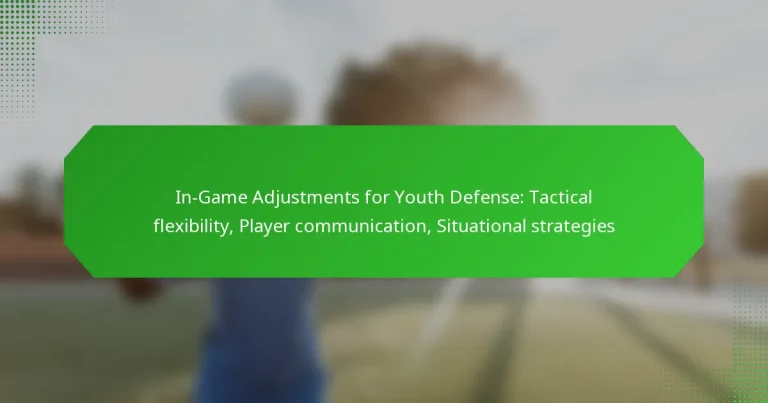 In-Game Adjustments for Youth Defense: Tactical flexibility, Player communication, Situational strategies