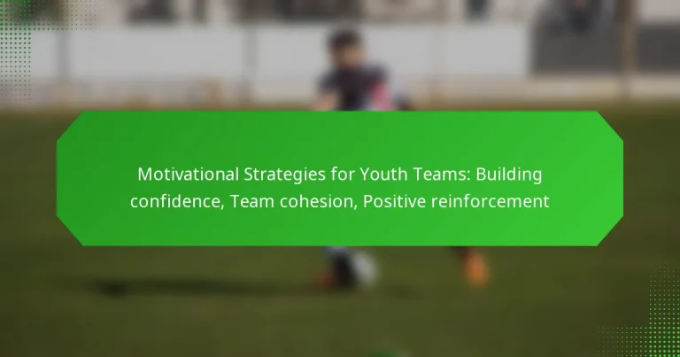 Motivational Strategies for Youth Teams: Building confidence, Team cohesion, Positive reinforcement