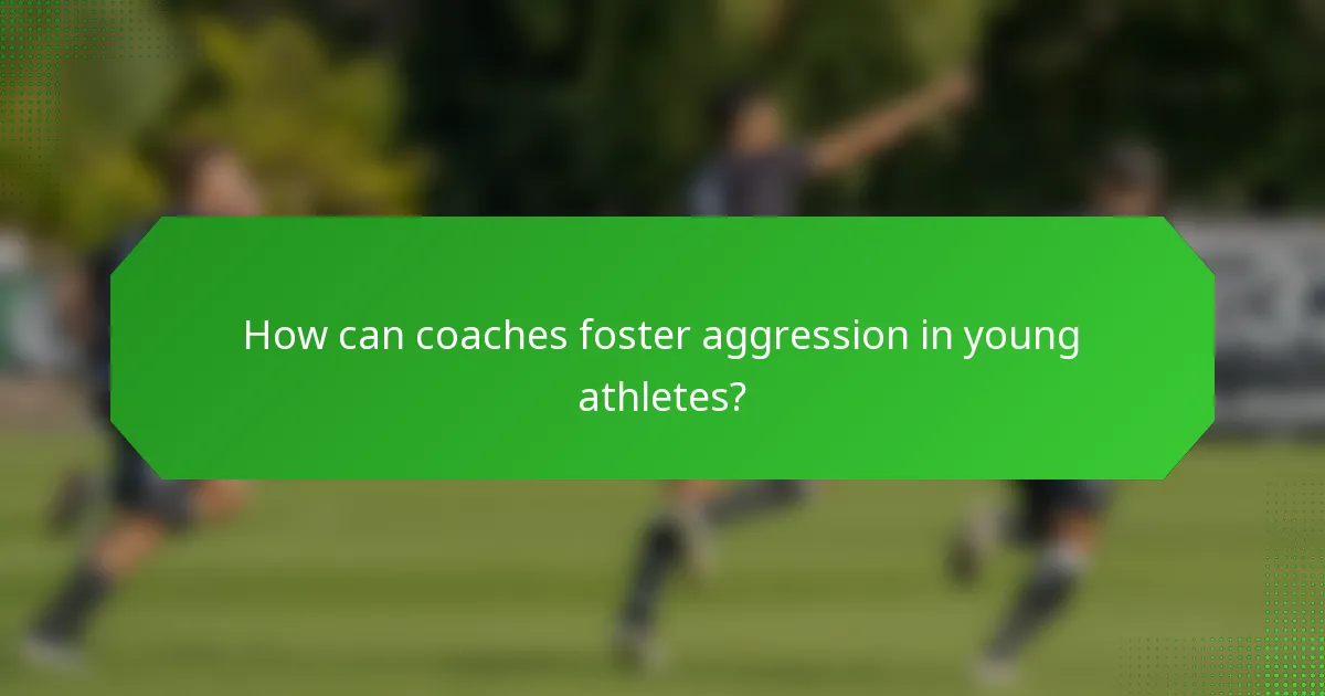 How can coaches foster aggression in young athletes?