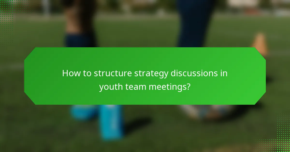 How to structure strategy discussions in youth team meetings?