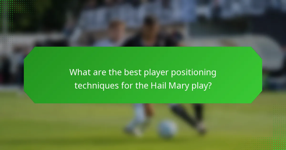 What are the best player positioning techniques for the Hail Mary play?