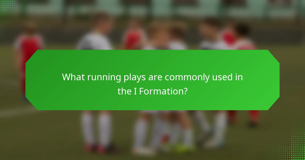 What running plays are commonly used in the I Formation?