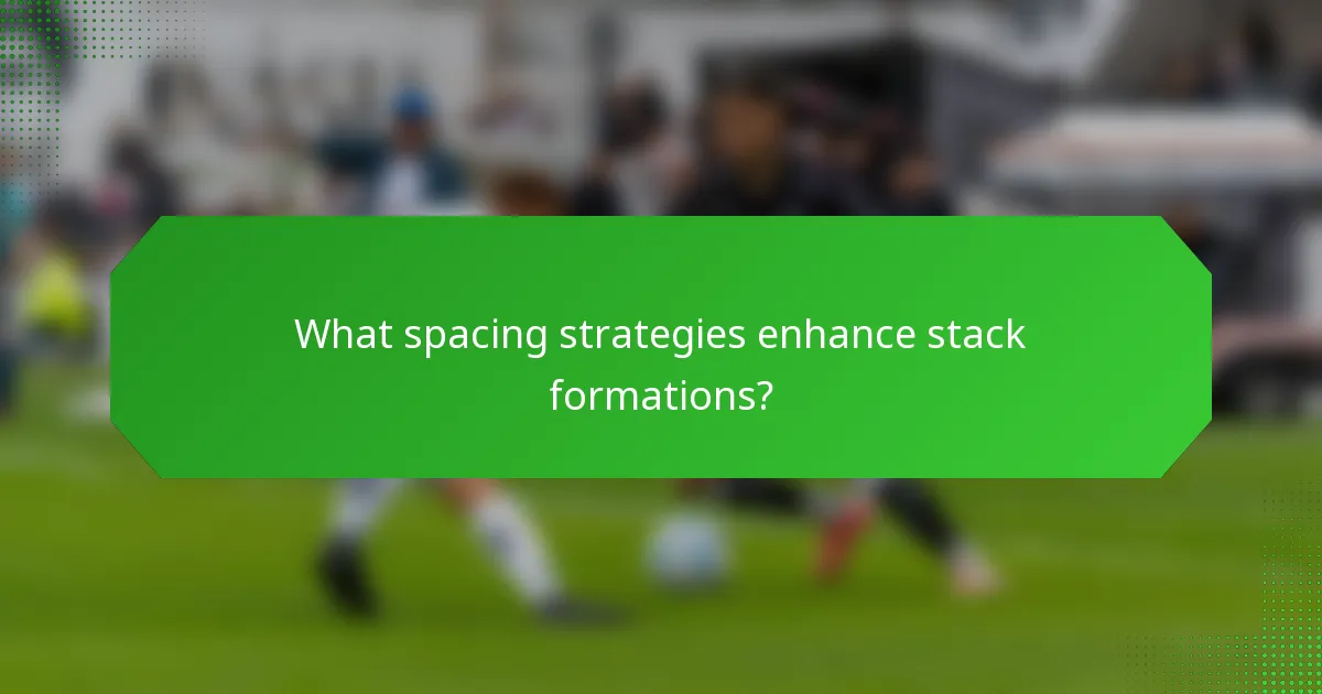 What spacing strategies enhance stack formations?