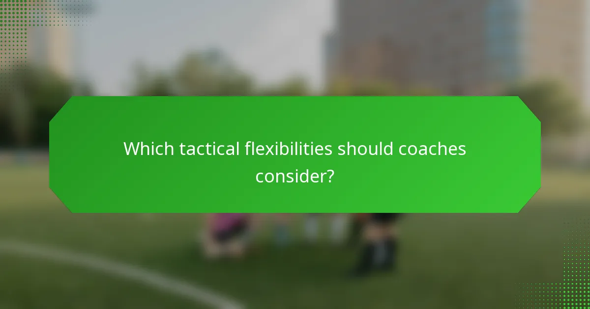 Which tactical flexibilities should coaches consider?