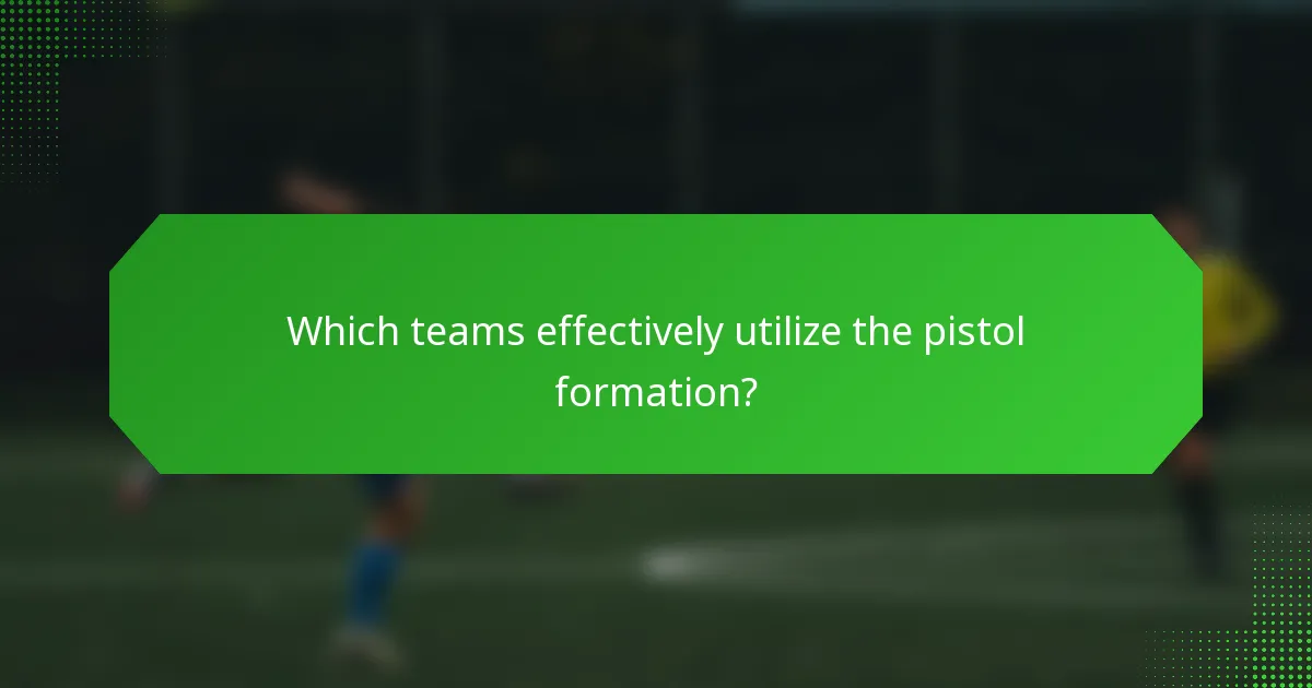 Which teams effectively utilize the pistol formation?